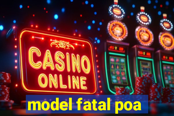 model fatal poa